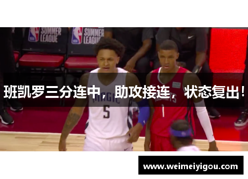 班凯罗三分连中，助攻接连，状态复出！